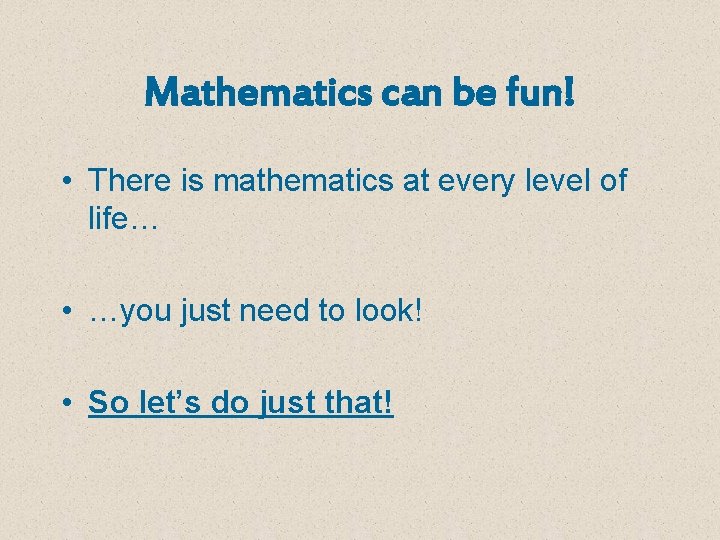 Mathematics can be fun! • There is mathematics at every level of life… •