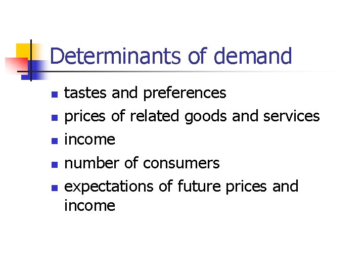 Determinants of demand n n n tastes and preferences prices of related goods and