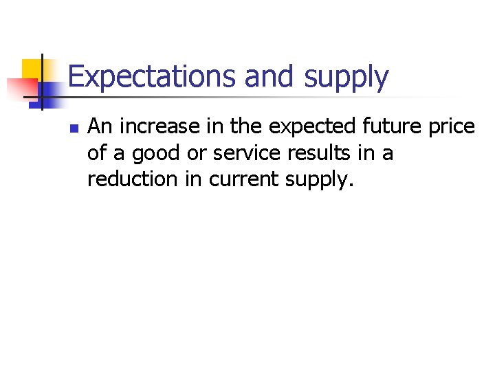 Expectations and supply n An increase in the expected future price of a good