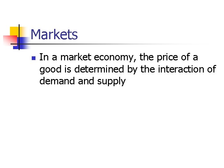 Markets n In a market economy, the price of a good is determined by