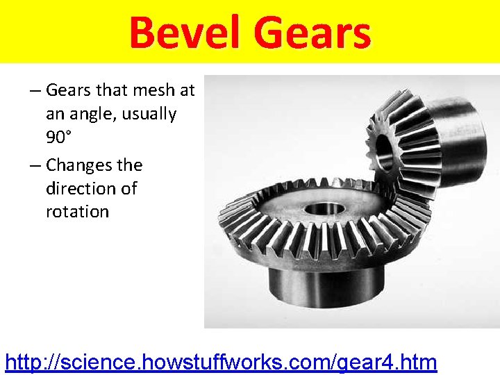Bevel Gears – Gears that mesh at an angle, usually 90° – Changes the
