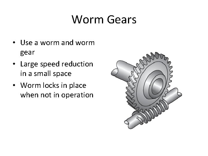 Worm Gears • Use a worm and worm gear • Large speed reduction in