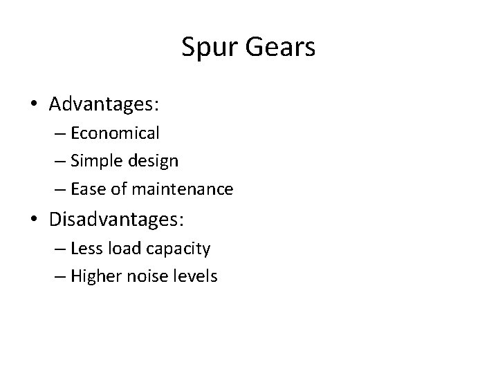 Spur Gears • Advantages: – Economical – Simple design – Ease of maintenance •