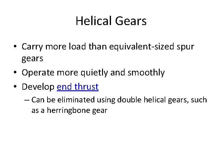 Helical Gears • Carry more load than equivalent-sized spur gears • Operate more quietly