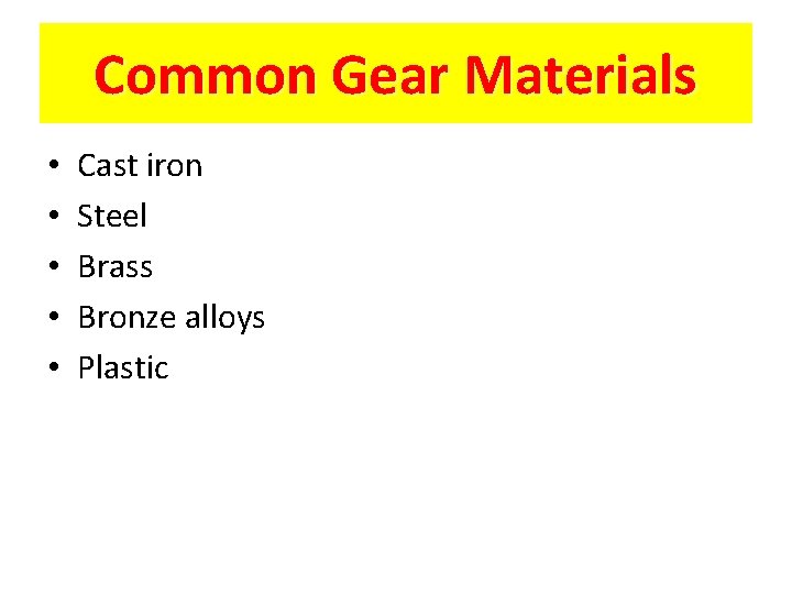 Common Gear Materials • • • Cast iron Steel Brass Bronze alloys Plastic 