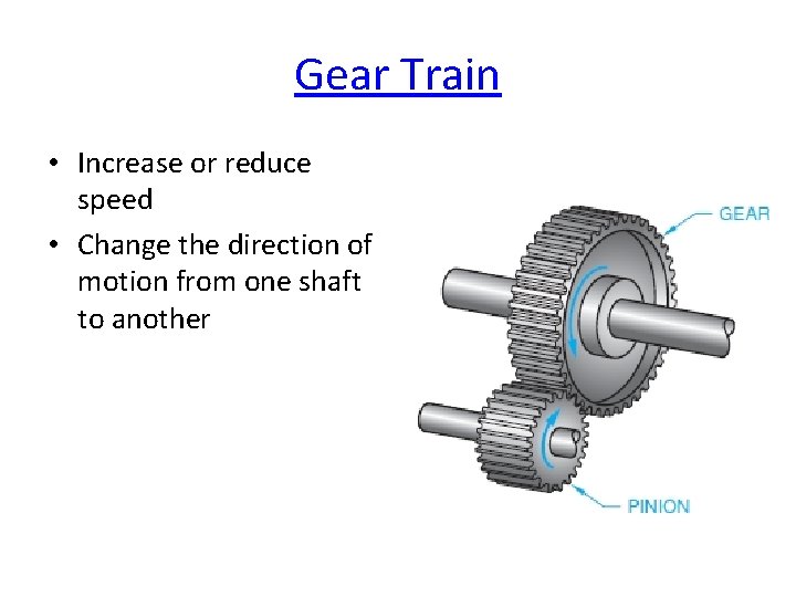 Gear Train • Increase or reduce speed • Change the direction of motion from