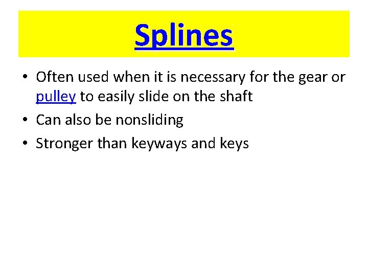 Splines • Often used when it is necessary for the gear or pulley to