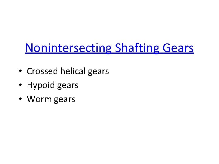 Nonintersecting Shafting Gears • Crossed helical gears • Hypoid gears • Worm gears 