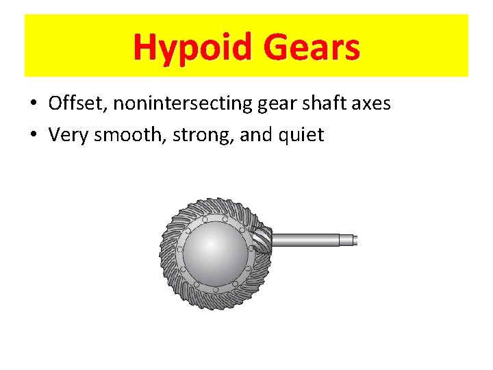 Hypoid Gears • Offset, nonintersecting gear shaft axes • Very smooth, strong, and quiet