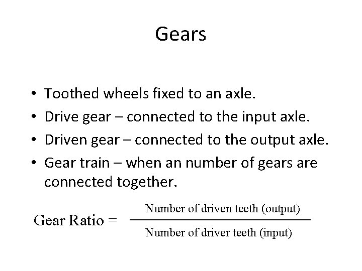 Gears • • Toothed wheels fixed to an axle. Drive gear – connected to