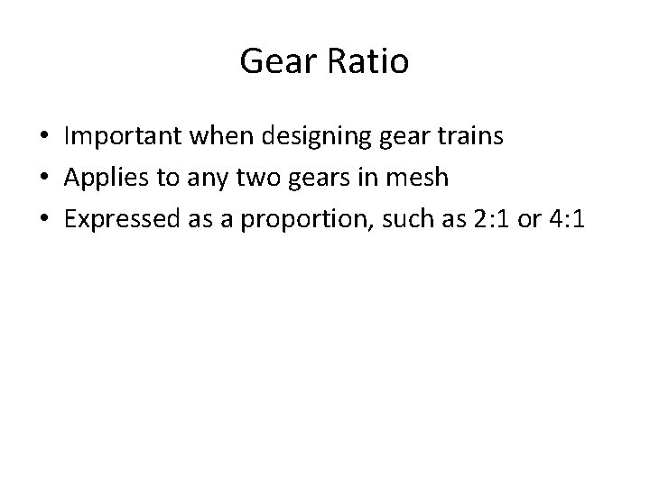 Gear Ratio • Important when designing gear trains • Applies to any two gears