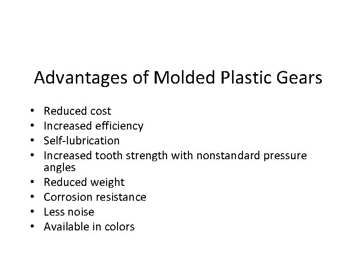 Advantages of Molded Plastic Gears • • Reduced cost Increased efficiency Self-lubrication Increased tooth