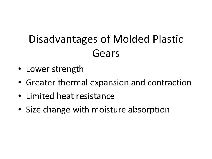 Disadvantages of Molded Plastic Gears • • Lower strength Greater thermal expansion and contraction