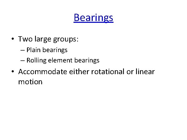 Bearings • Two large groups: – Plain bearings – Rolling element bearings • Accommodate