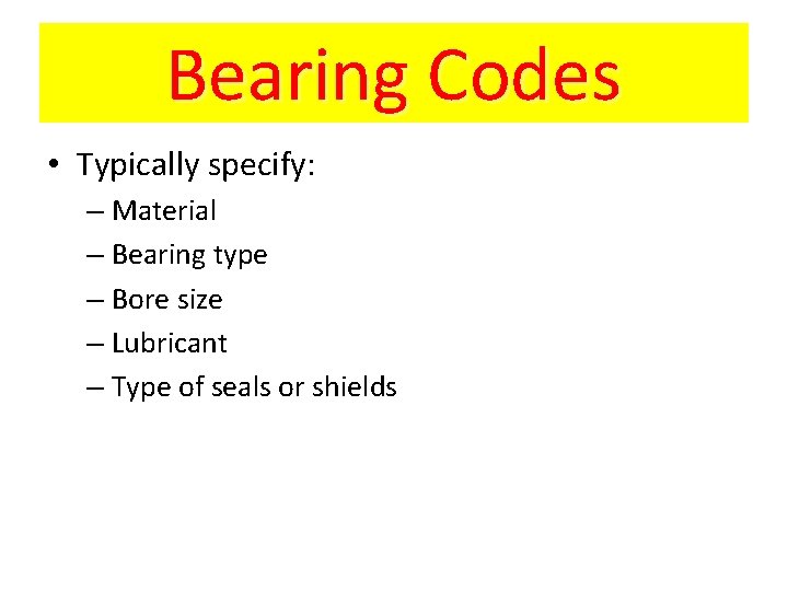 Bearing Codes • Typically specify: – Material – Bearing type – Bore size –