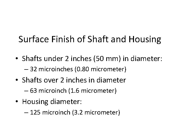Surface Finish of Shaft and Housing • Shafts under 2 inches (50 mm) in