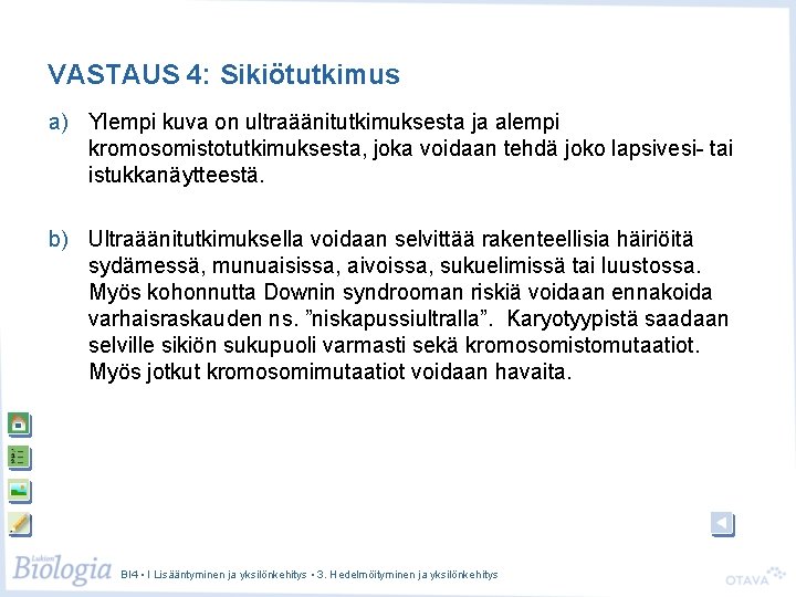 VASTAUS 4: Sikiötutkimus a) Ylempi kuva on ultraäänitutkimuksesta ja alempi kromosomistotutkimuksesta, joka voidaan tehdä