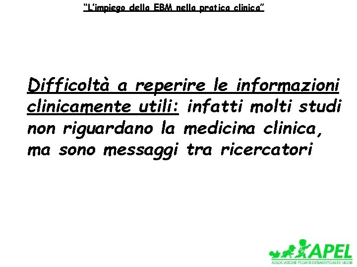 “L’impiego della EBM nella pratica clinica” Difficoltà a reperire le informazioni clinicamente utili: infatti