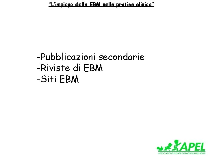 “L’impiego della EBM nella pratica clinica” -Pubblicazioni secondarie -Riviste di EBM -Siti EBM 