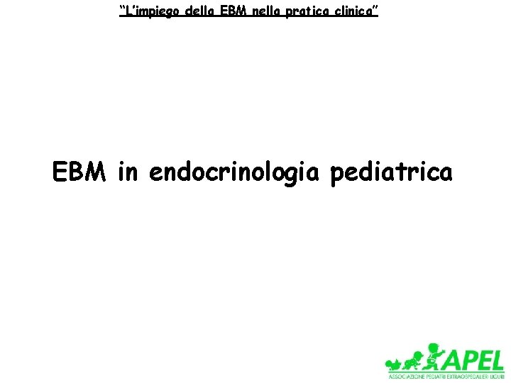 “L’impiego della EBM nella pratica clinica” EBM in endocrinologia pediatrica 