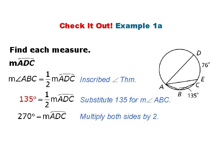 Check It Out! Example 1 a Find each measure. Inscribed Thm. Substitute 135 for