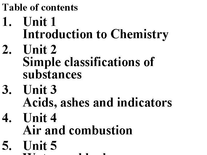 Table of contents 1. Unit 1 Introduction to Chemistry 2. Unit 2 Simple classifications