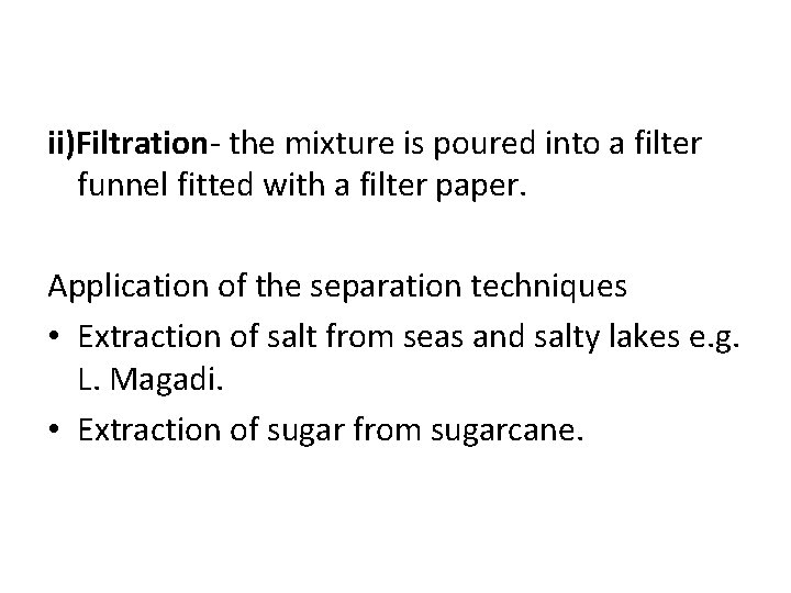 ii)Filtration- the mixture is poured into a filter funnel fitted with a filter paper.