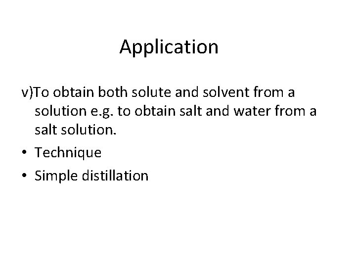 Application v)To obtain both solute and solvent from a solution e. g. to obtain