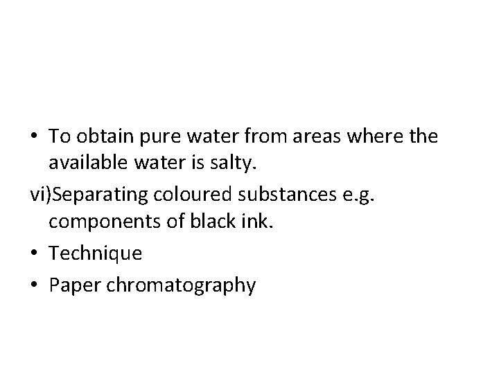  • To obtain pure water from areas where the available water is salty.