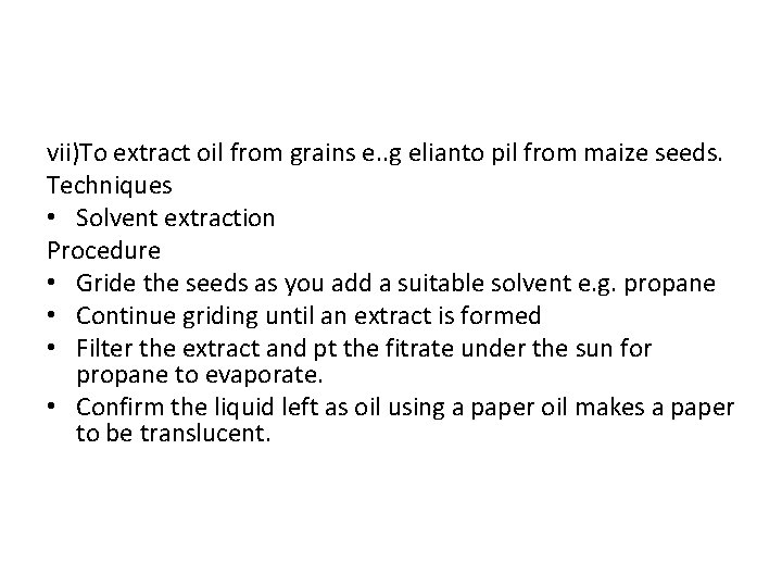 vii)To extract oil from grains e. . g elianto pil from maize seeds. Techniques