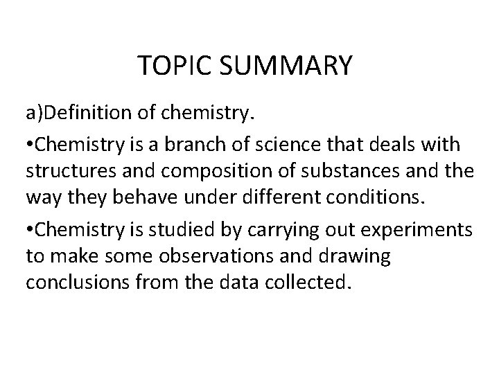 TOPIC SUMMARY a)Definition of chemistry. • Chemistry is a branch of science that deals