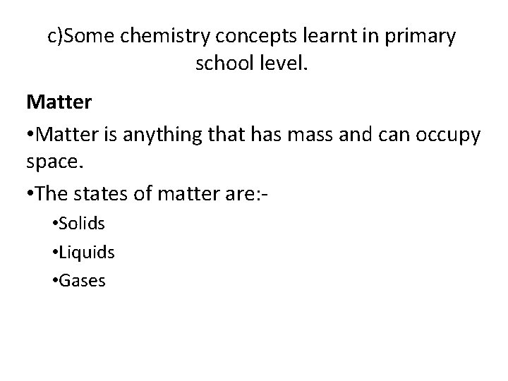 c)Some chemistry concepts learnt in primary school level. Matter • Matter is anything that