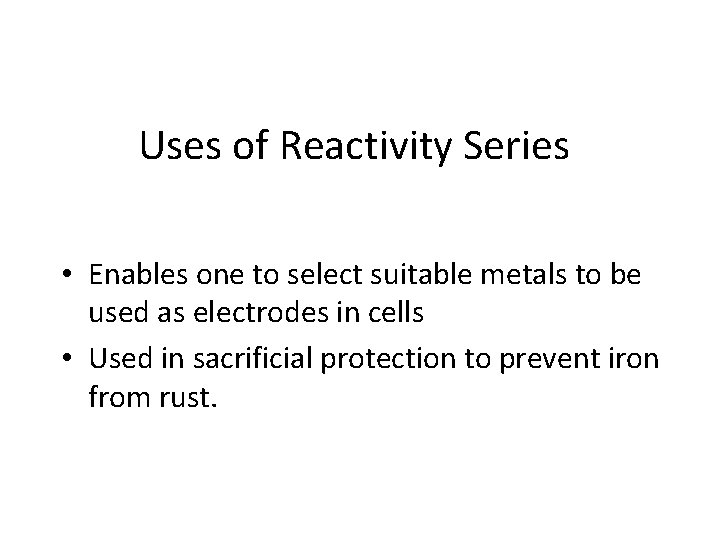 Uses of Reactivity Series • Enables one to select suitable metals to be used