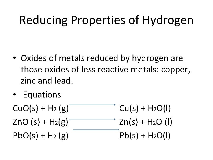 Reducing Properties of Hydrogen • Oxides of metals reduced by hydrogen are those oxides