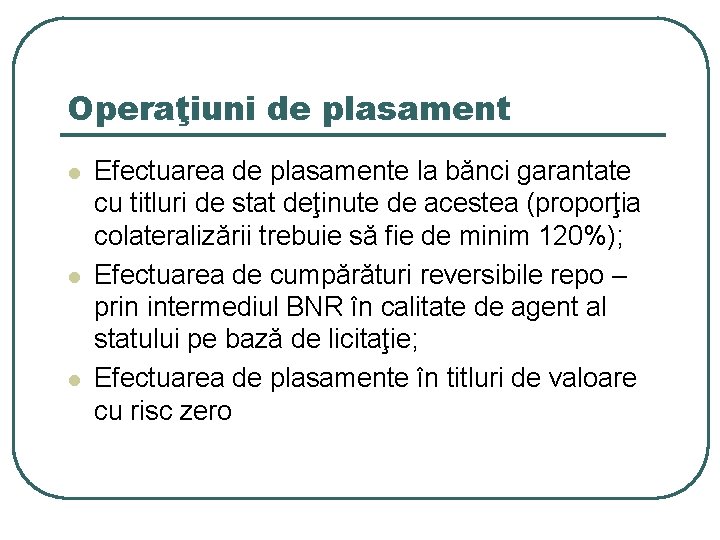 Operaţiuni de plasament l l l Efectuarea de plasamente la bănci garantate cu titluri