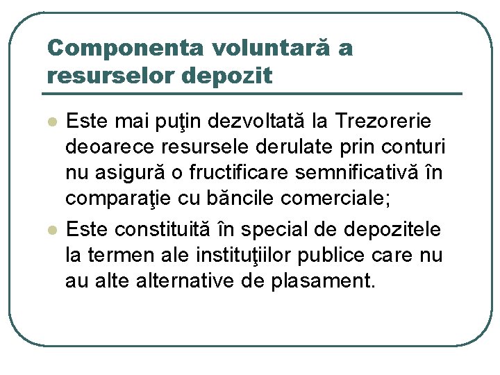 Componenta voluntară a resurselor depozit l l Este mai puţin dezvoltată la Trezorerie deoarece