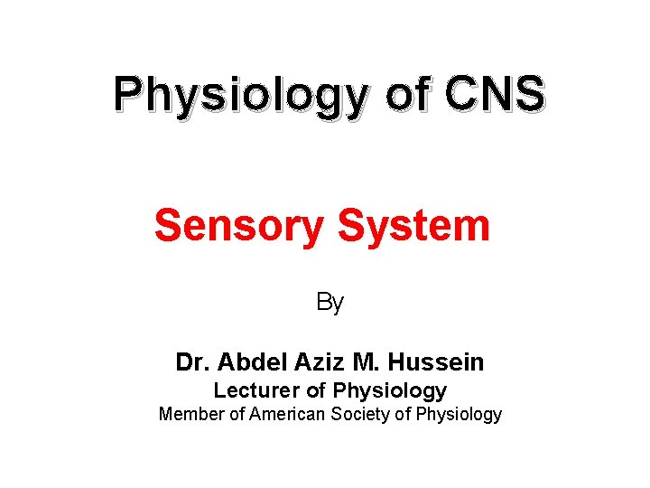 Physiology of CNS Sensory System By Dr. Abdel Aziz M. Hussein Lecturer of Physiology