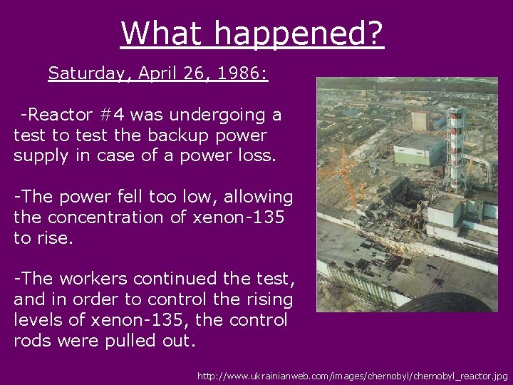 What happened? Saturday, April 26, 1986: -Reactor #4 was undergoing a test to test