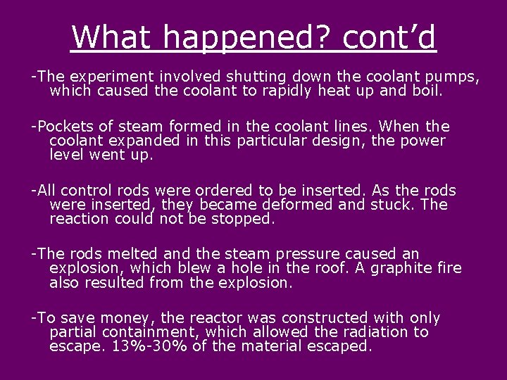 What happened? cont’d -The experiment involved shutting down the coolant pumps, which caused the