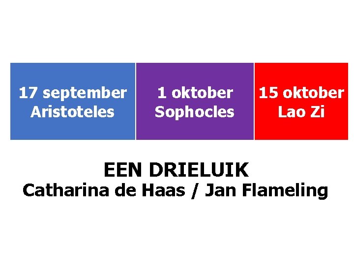 17 september Aristoteles 1 oktober Sophocles EEN DRIELUIK 15 oktober Lao Zi Catharina de
