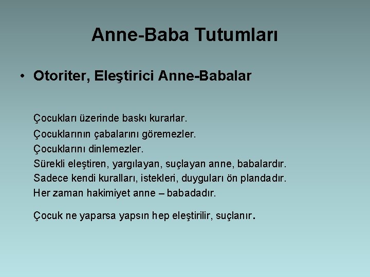 Anne-Baba Tutumları • Otoriter, Eleştirici Anne-Babalar Çocukları üzerinde baskı kurarlar. Çocuklarının çabalarını göremezler. Çocuklarını