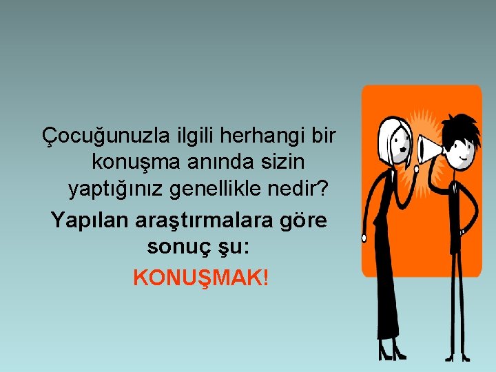 Çocuğunuzla ilgili herhangi bir konuşma anında sizin yaptığınız genellikle nedir? Yapılan araştırmalara göre sonuç