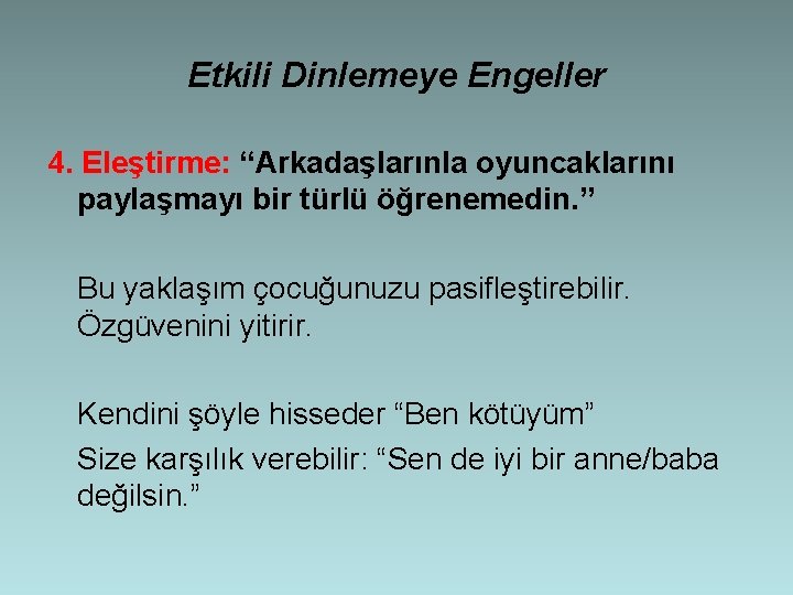 Etkili Dinlemeye Engeller 4. Eleştirme: “Arkadaşlarınla oyuncaklarını paylaşmayı bir türlü öğrenemedin. ” Bu yaklaşım