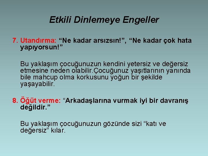 Etkili Dinlemeye Engeller 7. Utandırma: “Ne kadar arsızsın!”, “Ne kadar çok hata yapıyorsun!” Bu