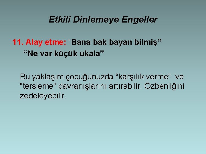 Etkili Dinlemeye Engeller 11. Alay etme: “Bana bak bayan bilmiş” “Ne var küçük ukala”