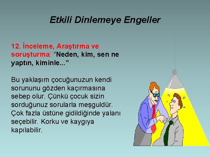 Etkili Dinlemeye Engeller 12. İnceleme, Araştırma ve soruşturma: ”Neden, kim, sen ne yaptın, kiminle.