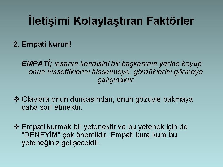 İletişimi Kolaylaştıran Faktörler 2. Empati kurun! EMPATİ; insanın kendisini bir başkasının yerine koyup onun