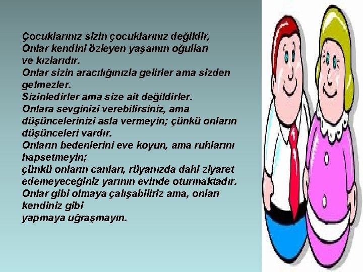 Çocuklarınız sizin çocuklarınız değildir, Onlar kendini özleyen yaşamın oğulları ve kızlarıdır. Onlar sizin aracılığınızla