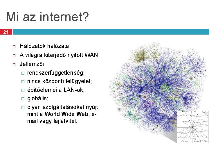 Mi az internet? 21 Hálózatok hálózata A világra kiterjedő nyitott WAN Jellemzői � rendszerfüggetlenség;