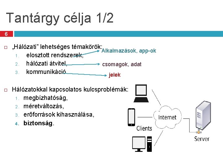 Tantárgy célja 1/2 6 „Hálózati” lehetséges témakörök: Alkalmazások, app-ok 1. elosztott rendszerek, 2. hálózati